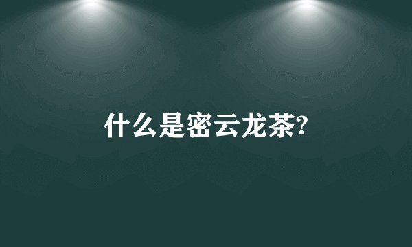 什么是密云龙茶?