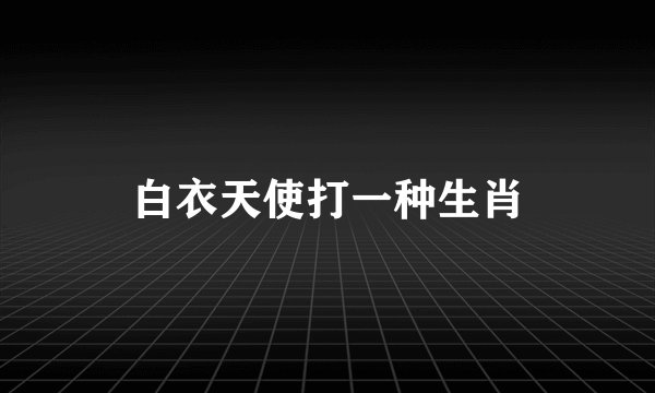 白衣天使打一种生肖