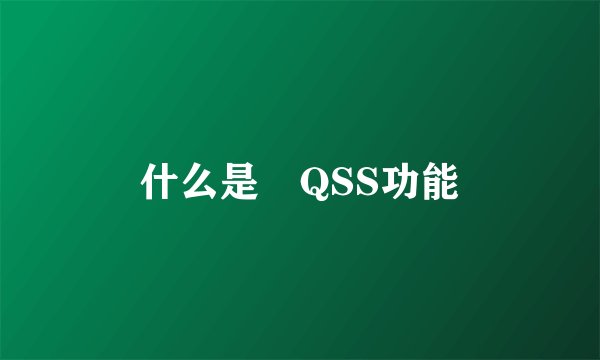 什么是 QSS功能