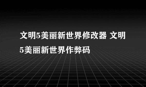 文明5美丽新世界修改器 文明5美丽新世界作弊码