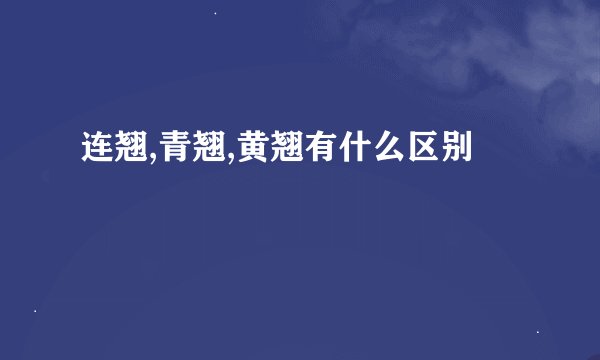 连翘,青翘,黄翘有什么区别