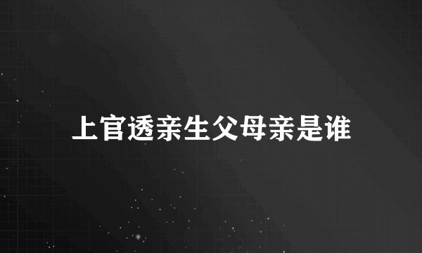 上官透亲生父母亲是谁