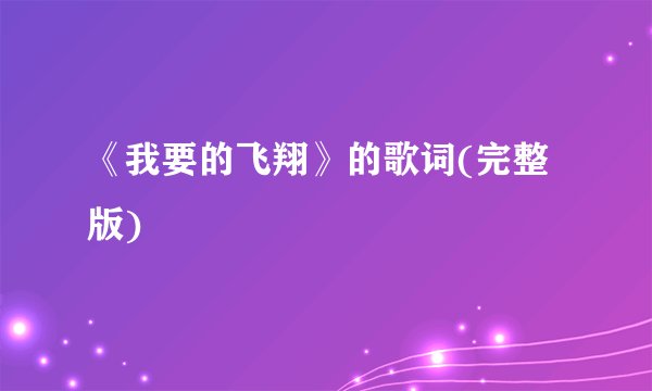 《我要的飞翔》的歌词(完整版)