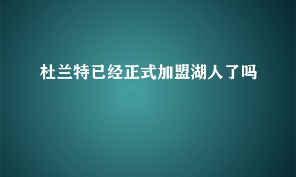 杜兰特已经正式加盟湖人了吗