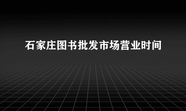 石家庄图书批发市场营业时间