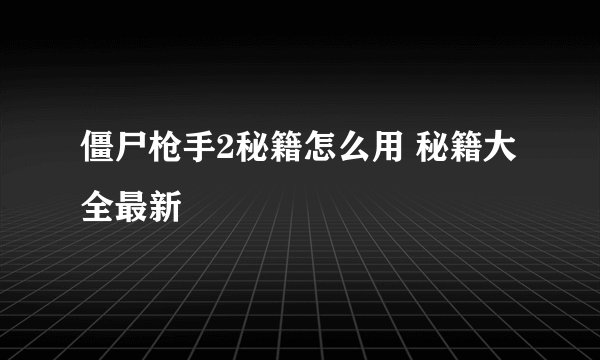 僵尸枪手2秘籍怎么用 秘籍大全最新