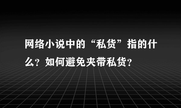 网络小说中的“私货”指的什么？如何避免夹带私货？