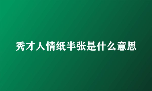 秀才人情纸半张是什么意思