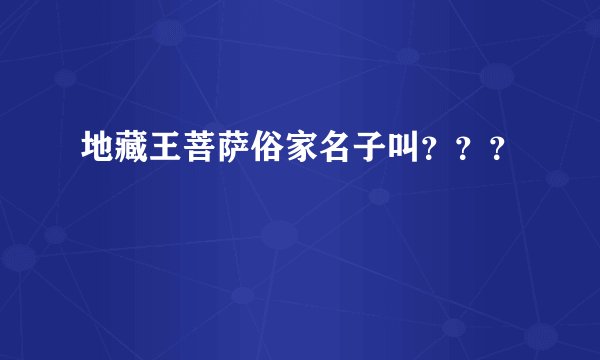 地藏王菩萨俗家名子叫？？？