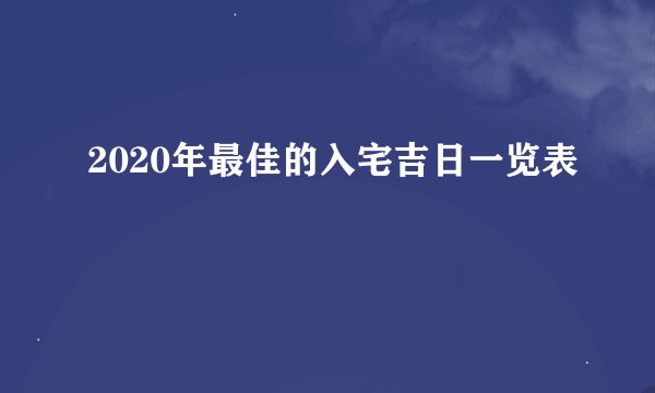2020年最佳的入宅吉日一览表