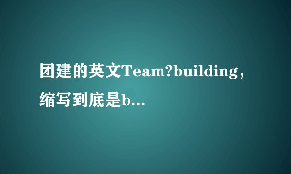 团建的英文Team?building，缩写到底是bui，还是biu?