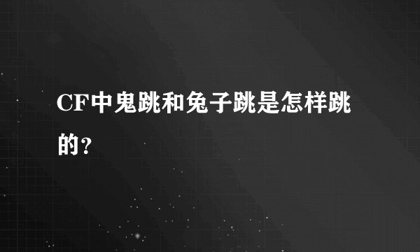 CF中鬼跳和兔子跳是怎样跳的？