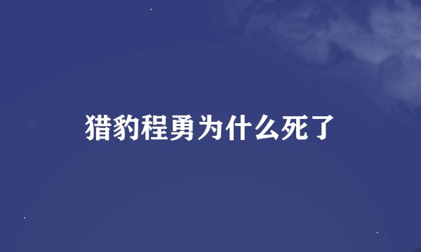 猎豹程勇为什么死了