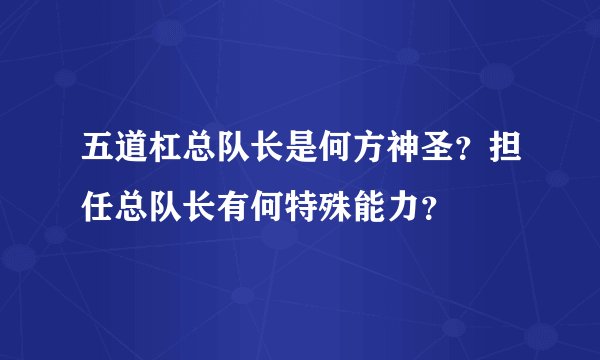 五道杠总队长是何方神圣？担任总队长有何特殊能力？