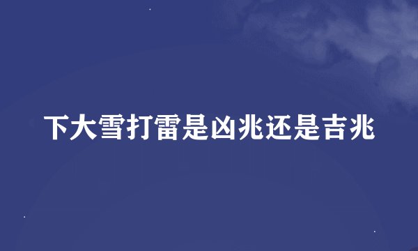 下大雪打雷是凶兆还是吉兆