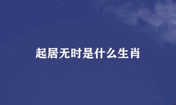 起居无时是什么生肖