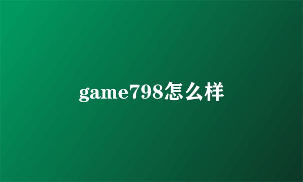 game798怎么样