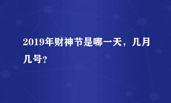 2019年财神节是哪一天，几月几号？