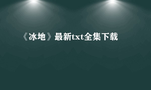 《冰地》最新txt全集下载