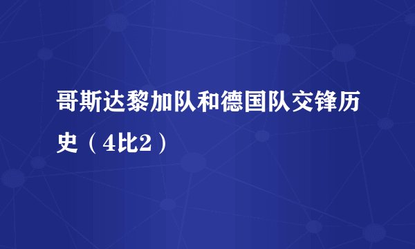 哥斯达黎加队和德国队交锋历史（4比2）