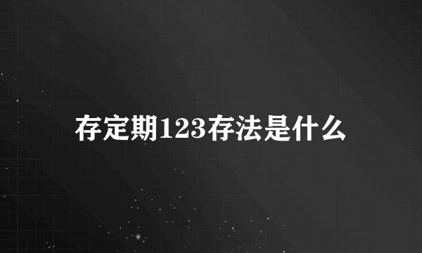 存定期123存法是什么