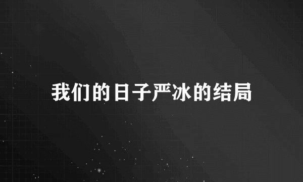我们的日子严冰的结局