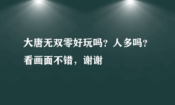 大唐无双零好玩吗？人多吗？看画面不错，谢谢