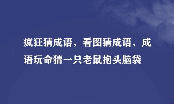 疯狂猜成语，看图猜成语，成语玩命猜一只老鼠抱头脑袋