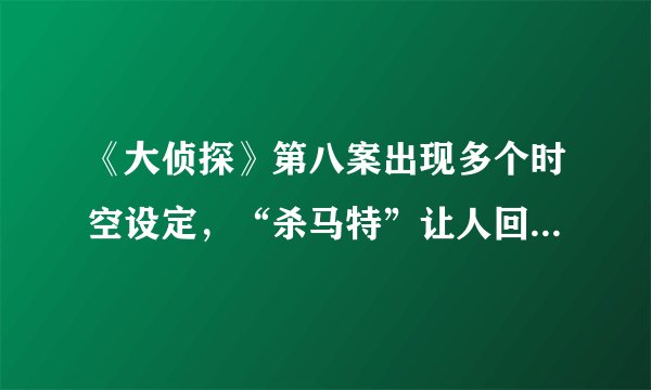 《大侦探》第八案出现多个时空设定，“杀马特”让人回忆青春年代