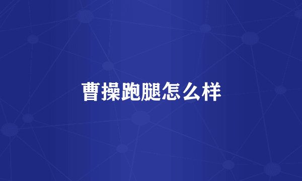 曹操跑腿怎么样