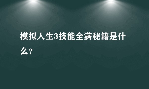 模拟人生3技能全满秘籍是什么？