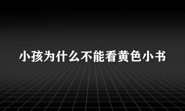 小孩为什么不能看黄色小书