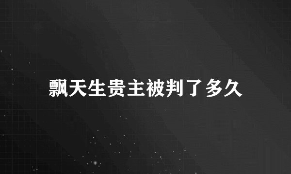 飘天生贵主被判了多久