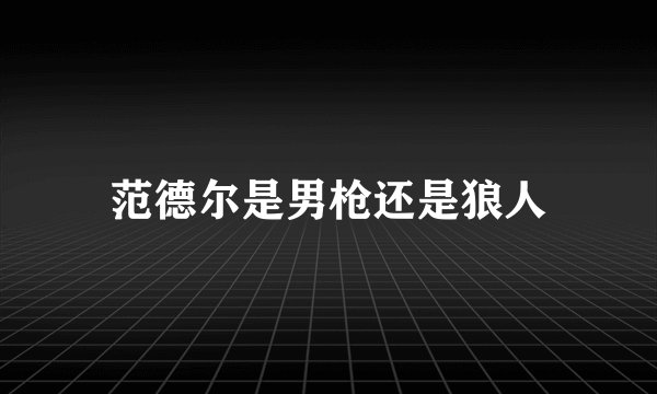 范德尔是男枪还是狼人