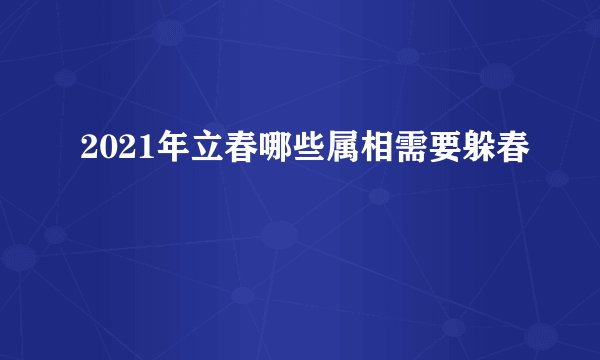 2021年立春哪些属相需要躲春