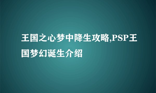 王国之心梦中降生攻略,PSP王国梦幻诞生介绍