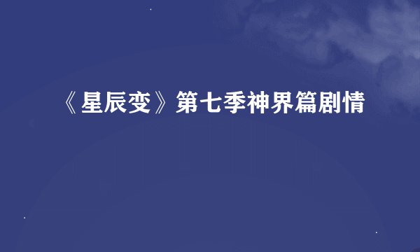 《星辰变》第七季神界篇剧情