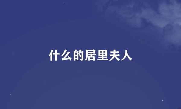 什么的居里夫人