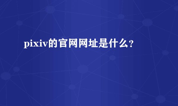 pixiv的官网网址是什么？