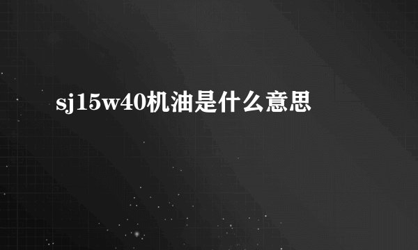 sj15w40机油是什么意思