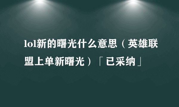 lol新的曙光什么意思（英雄联盟上单新曙光）「已采纳」