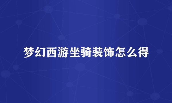 梦幻西游坐骑装饰怎么得