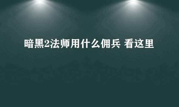 暗黑2法师用什么佣兵 看这里