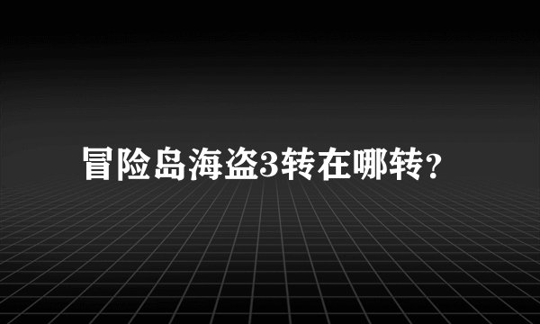 冒险岛海盗3转在哪转？