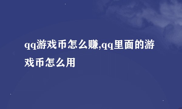 qq游戏币怎么赚,qq里面的游戏币怎么用