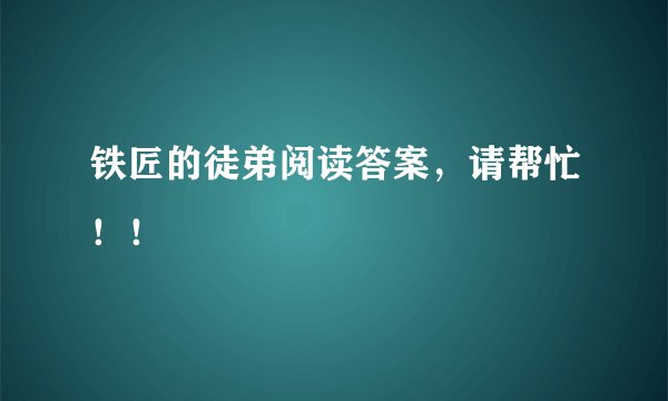 铁匠的徒弟阅读答案，请帮忙！！