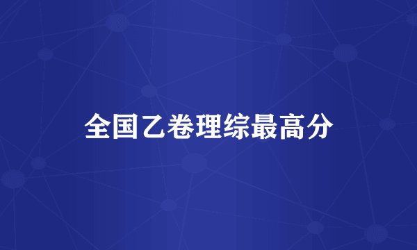 全国乙卷理综最高分