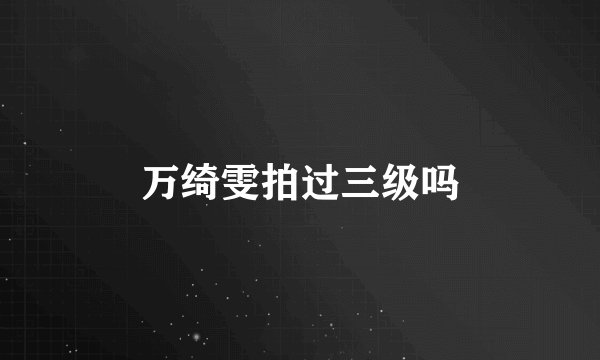 万绮雯拍过三级吗