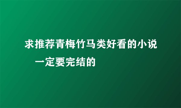 求推荐青梅竹马类好看的小说一定要完结的