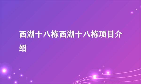 西湖十八栋西湖十八栋项目介绍